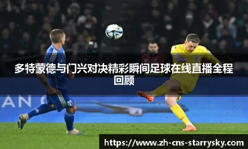 多特蒙德与门兴对决精彩瞬间足球在线直播全程回顾